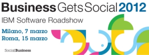 Business Gets Social 2012 - IBM Software Roadshow - Milano 7 Marzo, Roma 15 Marzo.